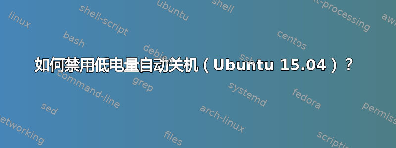 如何禁用低电量自动关机（Ubuntu 15.04）？