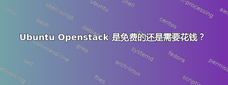 Ubuntu Openstack 是免费的还是需要花钱？