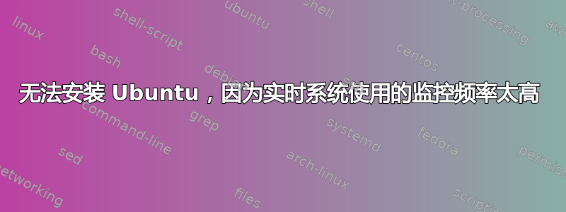 无法安装 Ubuntu，因为实时系统使用的监控频率太高