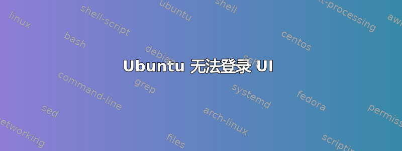 Ubuntu 无法登录 UI