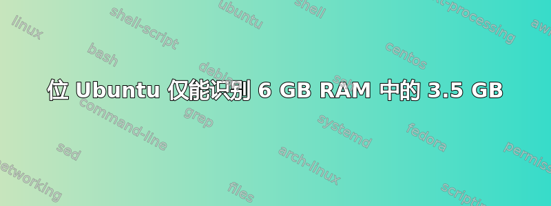 64 位 Ubuntu 仅能识别 6 GB RAM 中的 3.5 GB