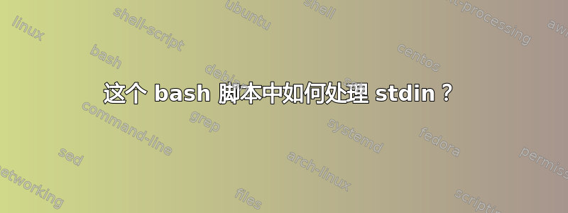 这个 bash 脚本中如何处理 stdin？