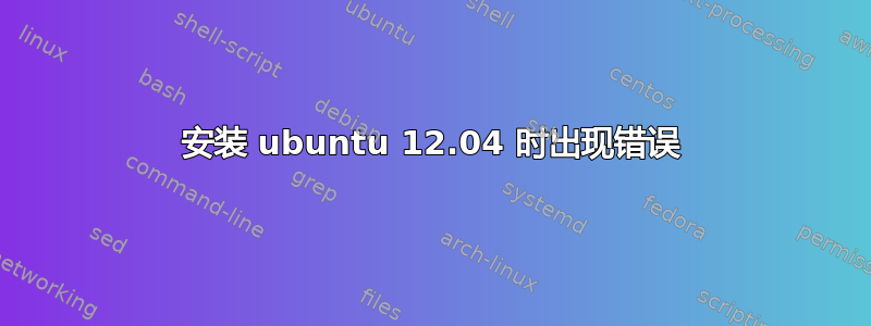 安装 ubuntu 12.04 时出现错误