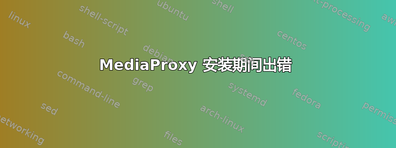 MediaProxy 安装期间出错