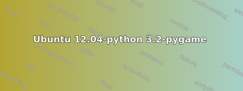 Ubuntu 12.04-python 3.2-pygame