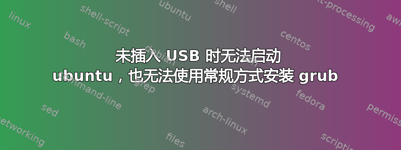 未插入 USB 时无法启动 ubuntu，也无法使用常规方式安装 grub 