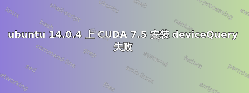 ubuntu 14.0.4 上 CUDA 7.5 安装 deviceQuery 失败