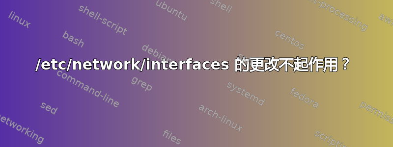 /etc/network/interfaces 的更改不起作用？