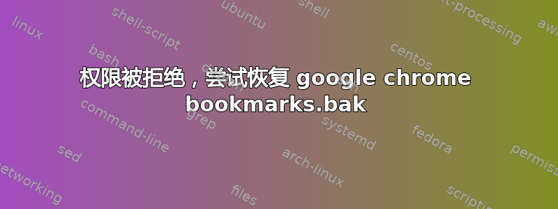 权限被拒绝，尝试恢复 google chrome bookmarks.bak