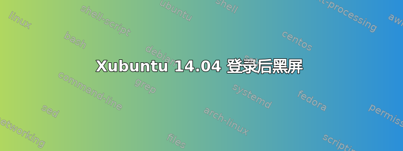 Xubuntu 14.04 登录后黑屏