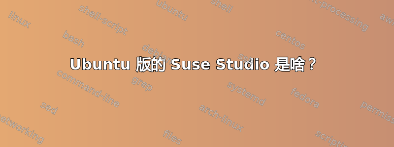 Ubuntu 版的 Suse Studio 是啥？