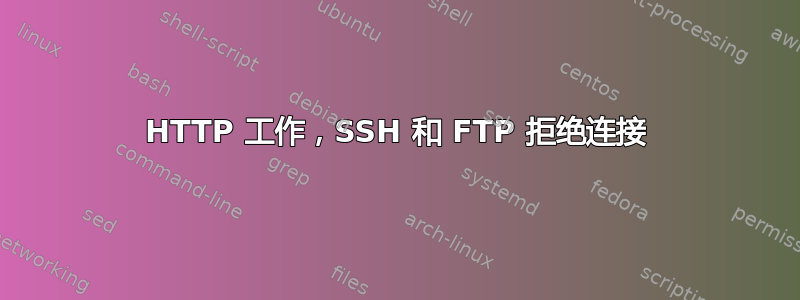 HTTP 工作，SSH 和 FTP 拒绝连接