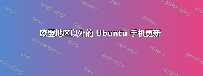 欧盟地区以外的 Ubuntu 手机更新