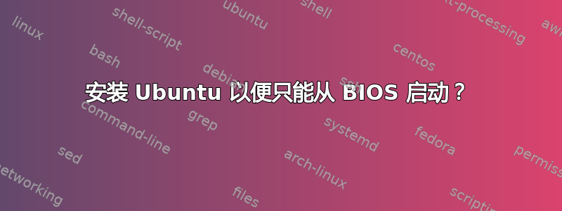 安装 Ubuntu 以便只能从 BIOS 启动？