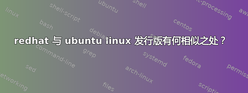 redhat 与 ubuntu linux 发行版有何相似之处？ 