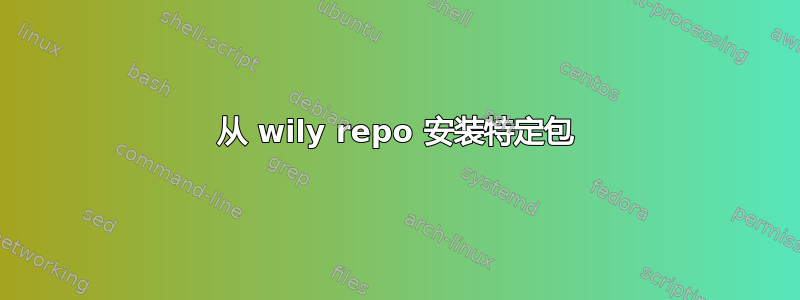 从 wily repo 安装特定包