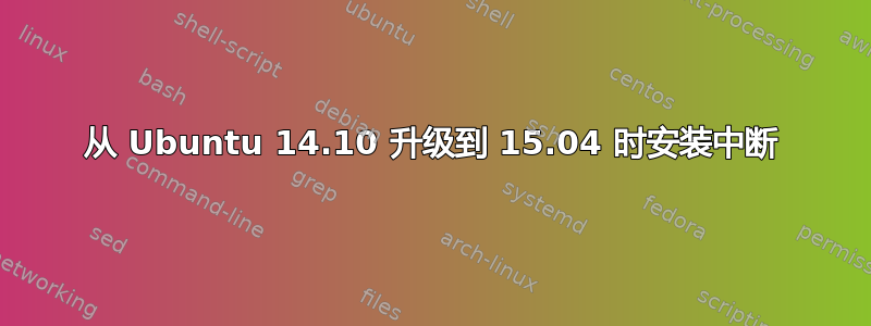 从 Ubuntu 14.10 升级到 15.04 时安装中断