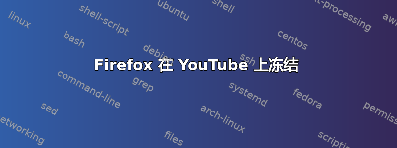 Firefox 在 YouTube 上冻结