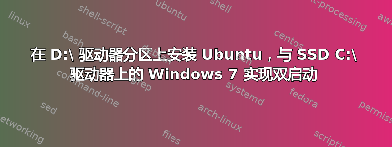 在 D:\ 驱动器分区上安装 Ubuntu，与 SSD C:\ 驱动器上的 Windows 7 实现双启动