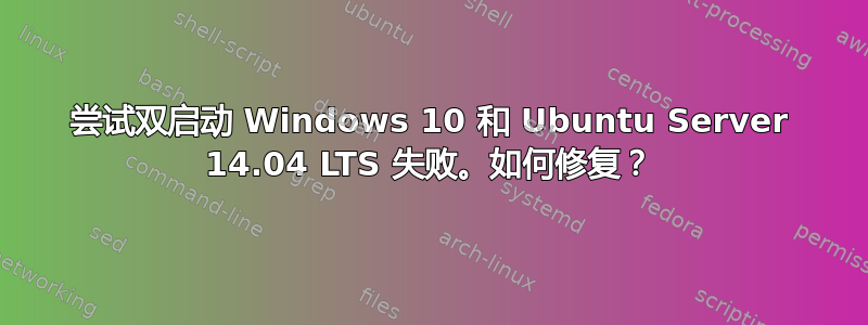 尝试双启动 Windows 10 和 Ubuntu Server 14.04 LTS 失败。如何修复？