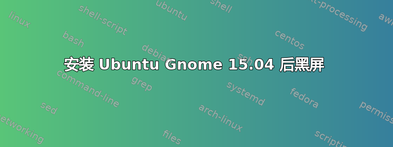 安装 Ubuntu Gnome 15.04 后黑屏