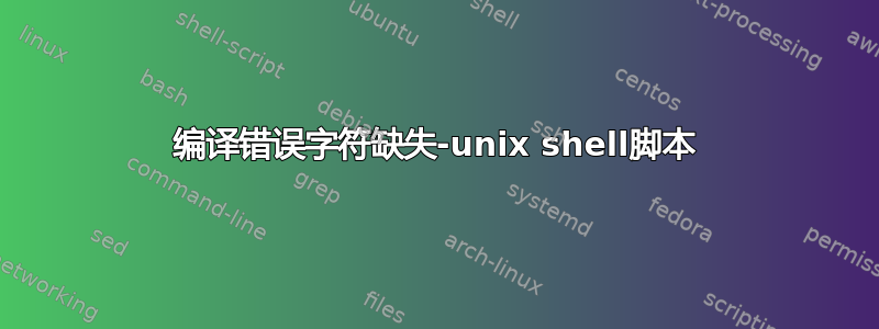 编译错误字符缺失-unix shell脚本