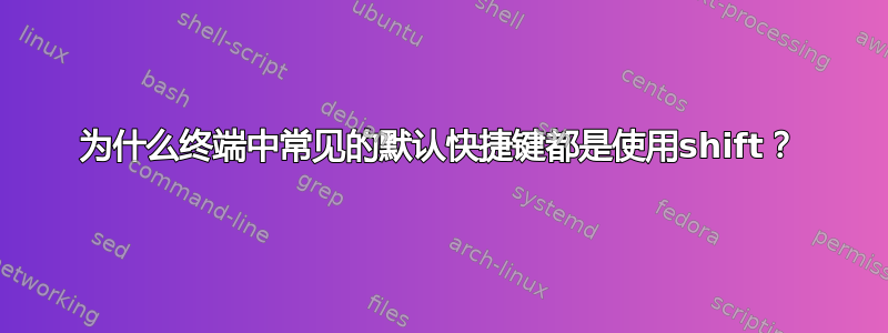 为什么终端中常见的默认快捷键都是使用shift？