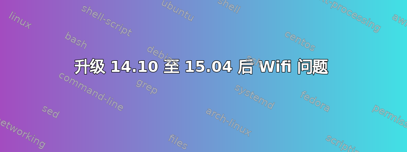 升级 14.10 至 15.04 后 Wifi 问题