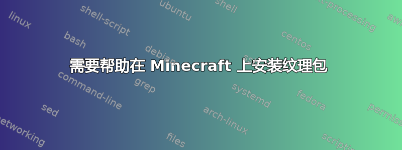 需要帮助在 Minecraft 上安装纹理包