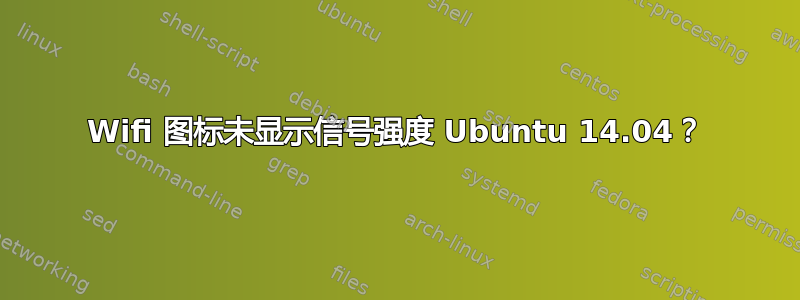 Wifi 图标未显示信号强度 Ubuntu 14.04？