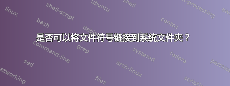 是否可以将文件符号链接到系统文件夹？