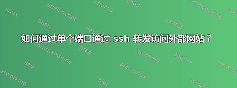 如何通过单个端口通过 ssh 转发访问外部网站？