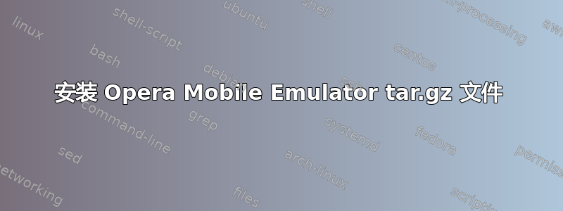 安装 Opera Mobile Emulator tar.gz 文件