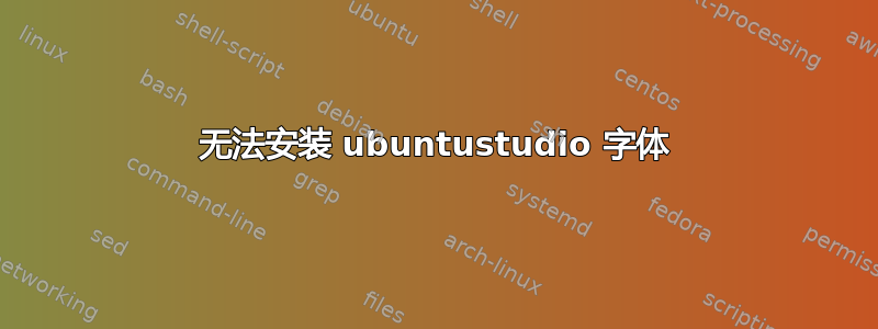 无法安装 ubuntustudio 字体