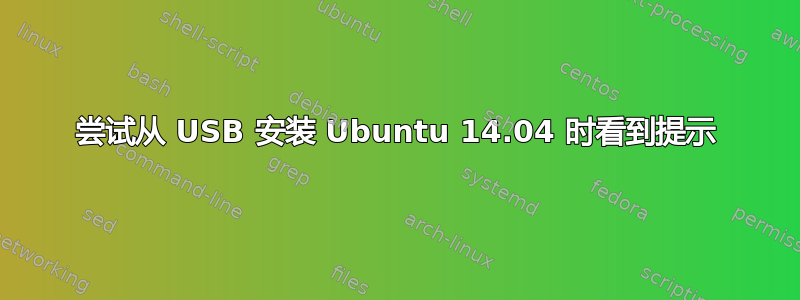 尝试从 USB 安装 Ubuntu 14.04 时看到提示