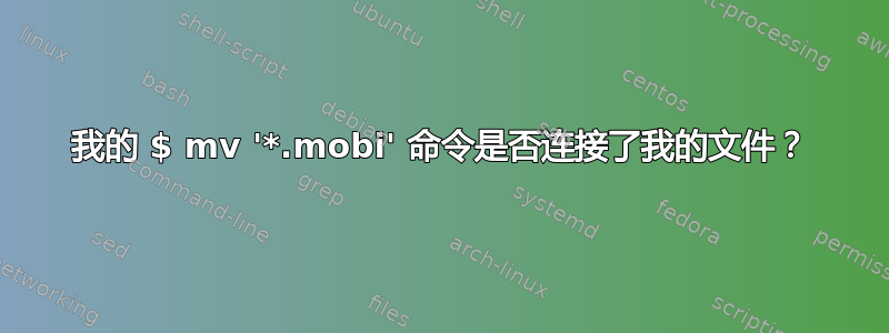 我的 $ mv '*.mobi' 命令是否连接了我的文件？