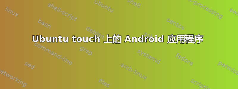 Ubuntu touch 上的 Android 应用程序