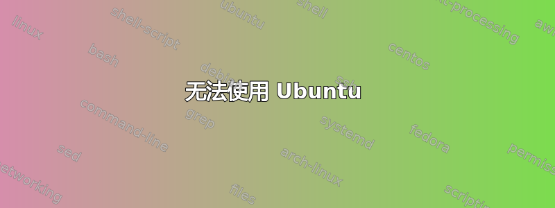 无法使用 Ubuntu