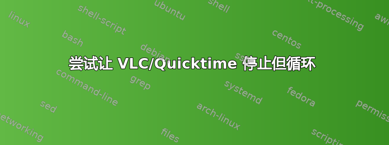 尝试让 VLC/Quicktime 停止但循环