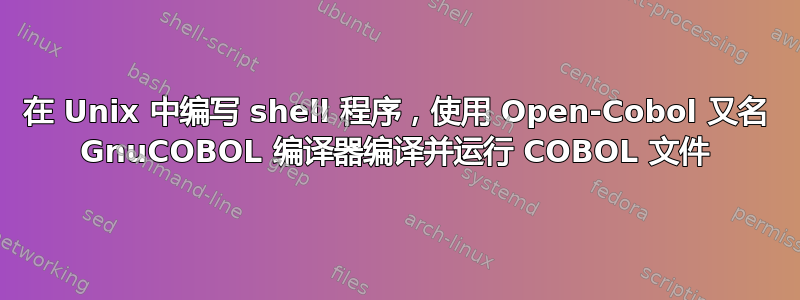 在 Unix 中编写 shell 程序，使用 Open-Cobol 又名 GnuCOBOL 编译器编译并运行 COBOL 文件