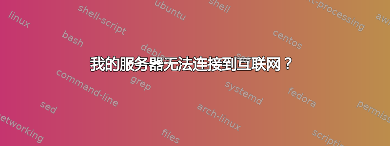 我的服务器无法连接到互联网？