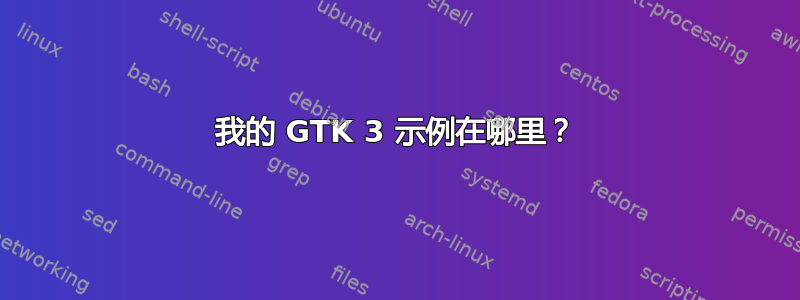 我的 GTK 3 示例在哪里？