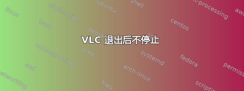 VLC 退出后不停止