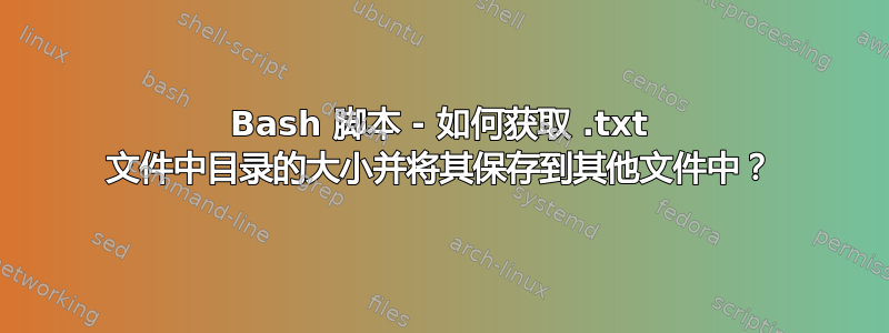 Bash 脚本 - 如何获取 .txt 文件中目录的大小并将其保存到其他文件中？