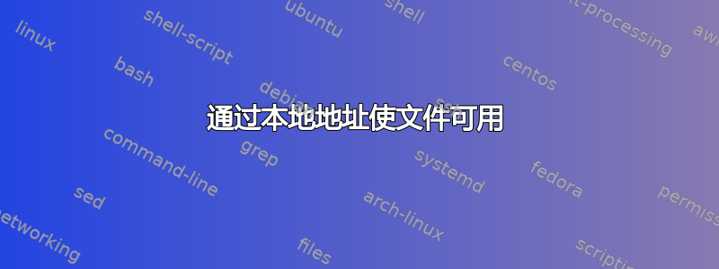 通过本地地址使文件可用