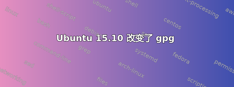 Ubuntu 15.10 改变了 gpg