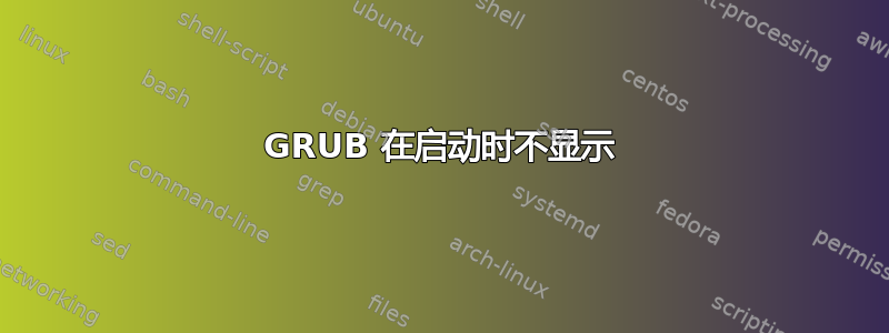 GRUB 在启动时不显示