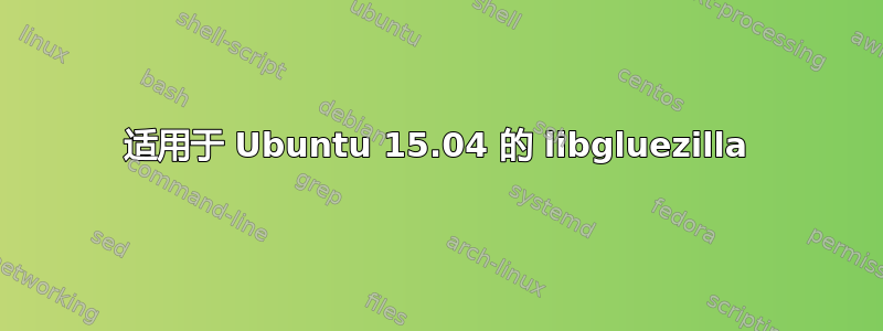 适用于 Ubuntu 15.04 的 libgluezilla