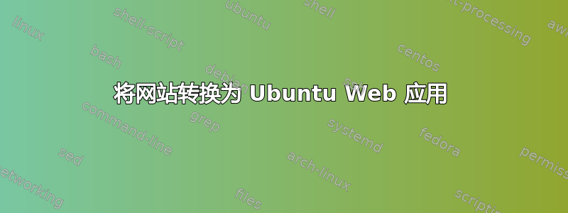 将网站转换为 Ubuntu Web 应用