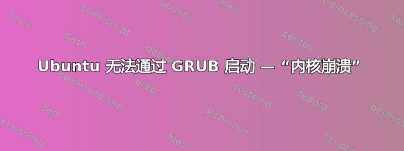 Ubuntu 无法通过 GRUB 启动 — “内核崩溃”